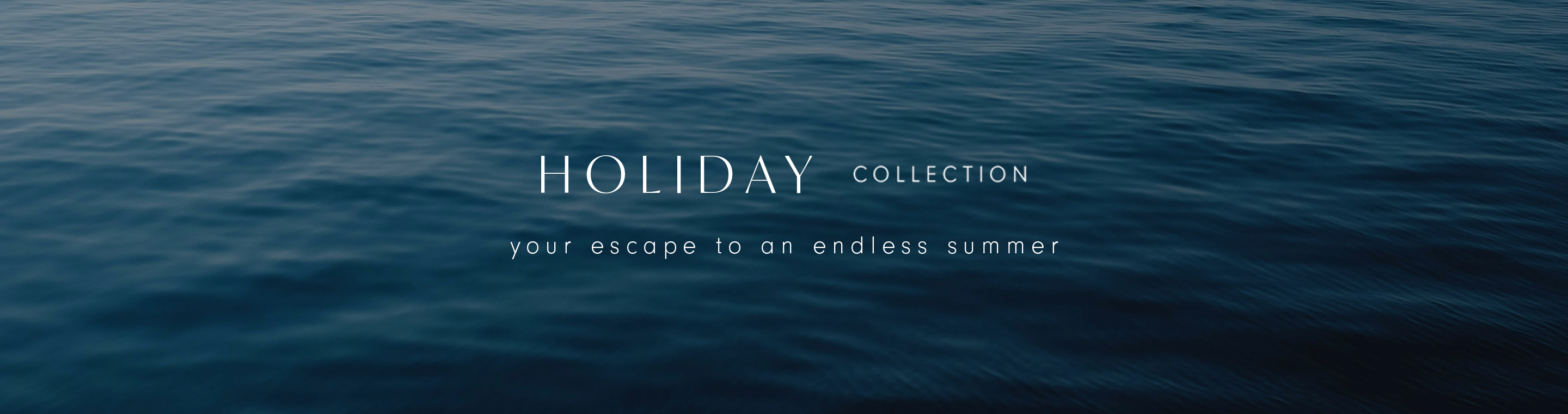 Wide desktop banner with text overlaying dark blue ocean water. The promotion reads: 'HOLIDAY COLLECTION, your escape to an endless summer.