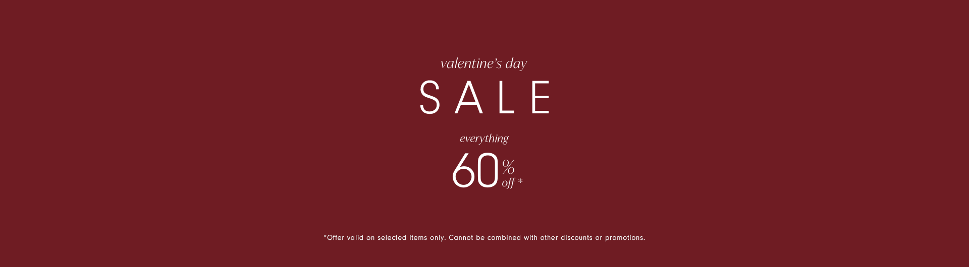 A wide horizontal banner with a solid deep red background. The white text in the center reads 'valentine's day SALE everything 60% off'. Small disclaimer text at the bottom notes that the offer is valid on selected items only.