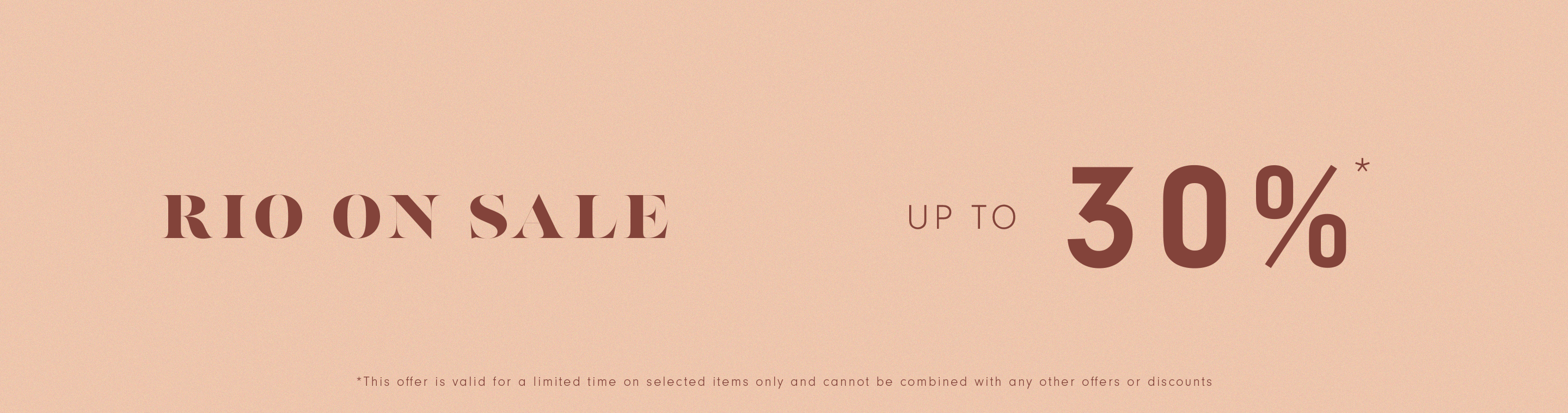 Peach-colored sale graphic with dark red text. It reads "RIO ON SALE," followed by "UP TO" and "30%." Below is fine print that says, "This offer is valid for a limited time on selected items only and cannot be combined with any other offers or discounts."